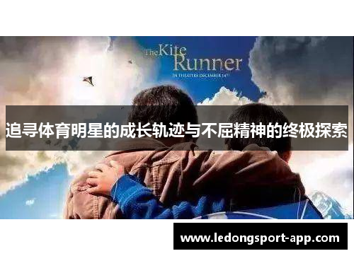 追寻体育明星的成长轨迹与不屈精神的终极探索