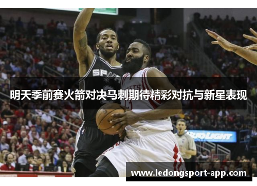 明天季前赛火箭对决马刺期待精彩对抗与新星表现